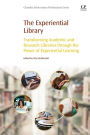 The Experiential Library: Transforming Academic and Research Libraries through the Power of Experiential Learning