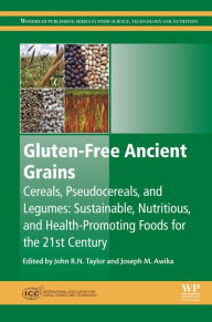 Title: Gluten-Free Ancient Grains: Cereals, Pseudocereals, and Legumes: Sustainable, Nutritious, and Health-Promoting Foods for the 21st Century, Author: John R.N. Taylor