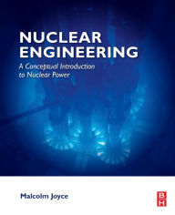 Title: Nuclear Engineering: A Conceptual Introduction to Nuclear Power, Author: Malcolm Joyce