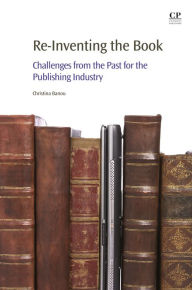Title: Re-Inventing the Book: Challenges from the Past for the Publishing Industry, Author: Christina Banou