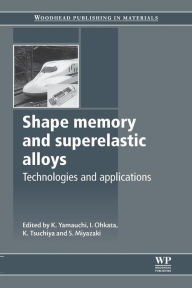 Title: Shape Memory and Superelastic Alloys: Applications and Technologies, Author: K Yamauchi