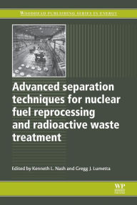 Title: Advanced Separation Techniques for Nuclear Fuel Reprocessing and Radioactive Waste Treatment, Author: Kenneth L Nash