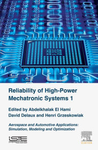 Title: Reliability of High-Power Mechatronic Systems 1: Aerospace and Automotive Applications: Simulation, Modeling and Optimization, Author: Abdelkhalak El Hami