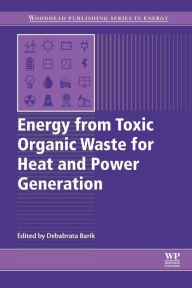 Title: Energy from Toxic Organic Waste for Heat and Power Generation, Author: Debabrata Barik