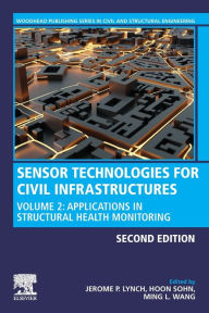 Title: Sensor Technologies for Civil Infrastructures: Volume 2: Applications in Structural Health Monitoring / Edition 2, Author: Jerome P. Lynch