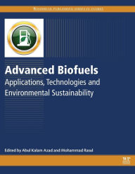 Title: Advanced Biofuels: Applications, Technologies and Environmental Sustainability, Author: Kalam Abul Azad