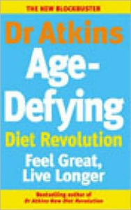Dr Atkins Age-Defying Diet Revolution: Feel Great, Live Longer