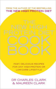 Title: The New High Protein Diet Cookbook: Fast, Delicious Recipes for Any High-Protein or Low-Carb Lifestyle, Author: Dr. Charles Clark