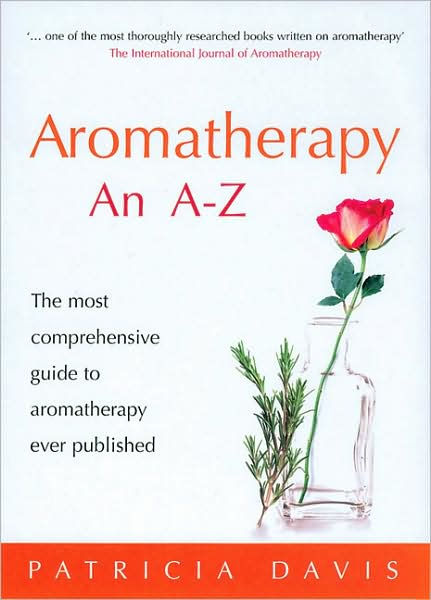 Aromatherapy: An A-Z: The Most Comprehensive Guide To Aromatherapy Ever ...