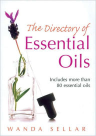 The Directory of Essential Oils: Includes More Than 80 Essential Oils
