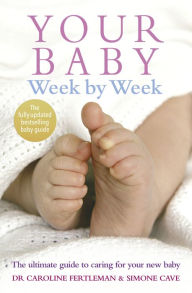 Title: Your Baby Week by Week: The Ultimate Guide to Caring for Your New Baby, Author: Simone Cave