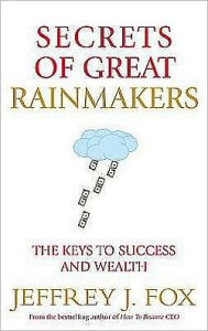 Secrets of Great Rainmakers: The Keys to Success and Wealth