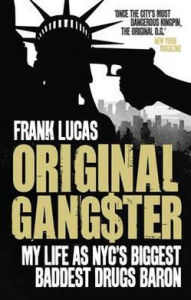 Original Gangster: My Life as NYC's Biggest, Baddest Drugs Baron. Frank Lucas, Aliya S. King