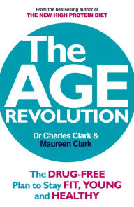 Title: The Age Revolution: The Drug-Free Plan to Stay Fit, Young and Healthy, Author: Charles Clark