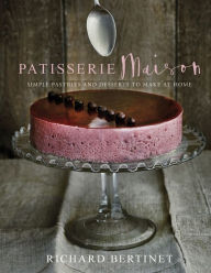 Title: Patisserie Maison: Simple Pastries and Desserts to Make at Home, Author: Richard Bertinet