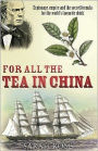 For All the Tea in China: Espionage, Empire, and the Secret Formula for the World's Favourite Drink