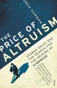 Price of Altruism: George Price and the Search for the Origins of Kindness