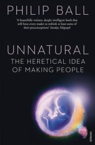 Unnatural: The Heretical Idea of Making People