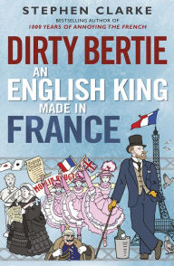 Title: Dirty Bertie: An English King Made in France, Author: Stephen Clarke