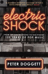 Title: Electric Shock: From the Gramophone to the iPhone - 125 Years of Pop Music, Author: Peter Doggett