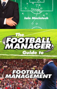 Title: The Football Manager Guide to Football Management, Author: Iain Macintosh
