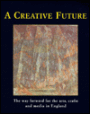 Creative Future - the Way Forward for the Arts, Crafts and Media in England