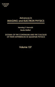 Title: Advances in Imaging and Electron Physics: Dogma of the Continuum and the Calculus of Finite Differences in Quantum Physics, Author: Beate Meffert