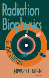 Title: Radiation Biophysics / Edition 2, Author: Edward L. Alpen