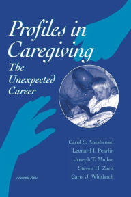 Title: Profiles in Caregiving: The Unexpected Career / Edition 1, Author: Carol S. Aneshensel