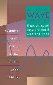 Title: Acoustic Wave Sensors: Theory, Design and Physico-Chemical Applications / Edition 1, Author: D. S. Ballantine Jr.