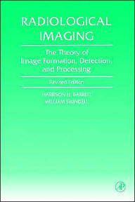 Title: Radiological Imaging: The Theory of Image Formation, Detection, and Processing / Edition 1, Author: Harrison H. Barrett
