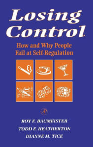 Title: Losing Control: How and Why People Fail at Self-Regulation / Edition 1, Author: Roy F. Baumeister
