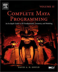 Title: Complete Maya Programming Volume II: An In-depth Guide to 3D Fundamentals, Geometry, and Modeling / Edition 1, Author: David Gould