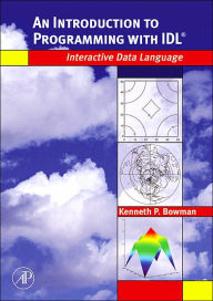 Title: An Introduction to Programming with IDL: Interactive Data Language / Edition 1, Author: Kenneth P. Bowman