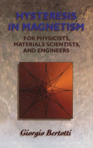 Title: Hysteresis in Magnetism: For Physicists, Materials Scientists, and Engineers / Edition 1, Author: Giorgio Bertotti