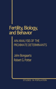 Title: Fertility, Biology, and Behavior: An Analysis of the Proximate Determinants, Author: John Bongaarts