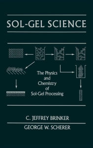 Title: Sol-Gel Science: The Physics and Chemistry of Sol-Gel Processing / Edition 1, Author: C. Jeffrey Brinker