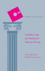 Title: Symbolic Logic and Mechanical Theorem Proving / Edition 1, Author: Chin-Liang Chang