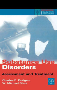 Title: Substance Use Disorders: Assessment and Treatment / Edition 1, Author: Charles E. Dodgen