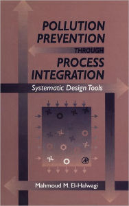 Title: Pollution Prevention through Process Integration: Systematic Design Tools / Edition 1, Author: Mahmoud M. El-Halwagi