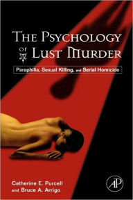 Title: The Psychology of Lust Murder: Paraphilia, Sexual Killing, and Serial Homicide, Author: Catherine Purcell