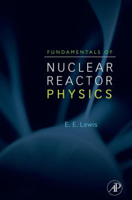 Title: Fundamentals of Nuclear Reactor Physics / Edition 1, Author: Elmer E. Lewis Ph.D.