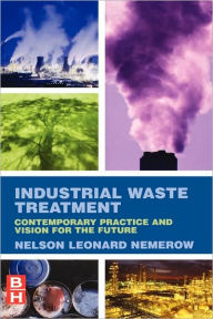 Title: Industrial Waste Treatment: Contemporary Practice and Vision for the Future, Author: Nelson Leonard Nemerow