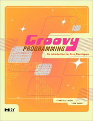 Title: Groovy Programming: An Introduction for Java Developers, Author: Kenneth Barclay