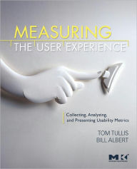 Measuring the User Experience: Collecting, Analyzing, and Presenting Usability Metrics / Edition 1