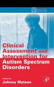 Title: Clinical Assessment and Intervention for Autism Spectrum Disorders / Edition 1, Author: Johnny L. Matson