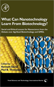 Title: What Can Nanotechnology Learn From Biotechnology?: Social and Ethical Lessons for Nanoscience from the Debate over Agrifood Biotechnology and GMOs, Author: Kenneth David