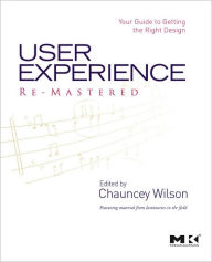 Title: User Experience Re-Mastered: Your Guide to Getting the Right Design, Author: Chauncey Wilson