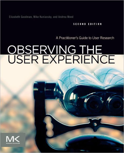 Observing the User Experience: A Practitioner's Guide to User Research / Edition 2