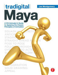 Title: Tradigital Maya: A CG Animator's Guide to Applying the Classical Principles of Animation / Edition 1, Author: Lee Montgomery
